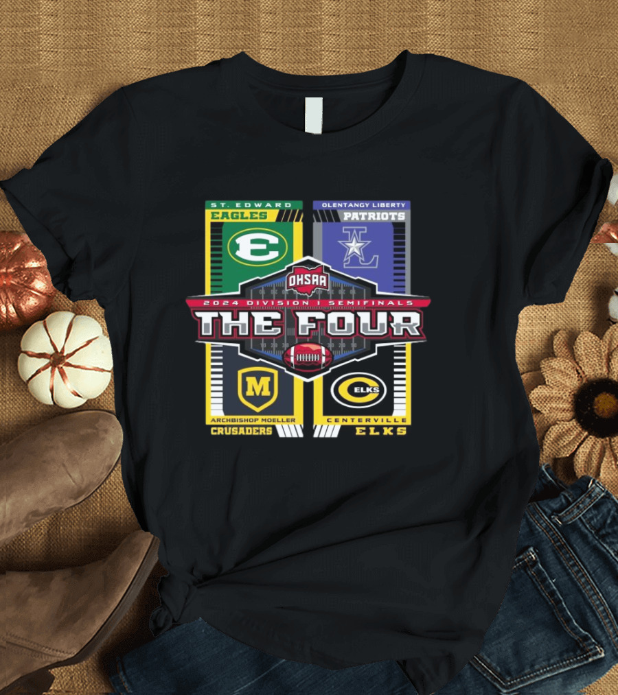 OHSAA 2024 Division I Semifinals St. Edward Eagles Olentangy Liberty Patriots Archbishop Moeller Crusaders Centerville Elks The Four T-Shirt
