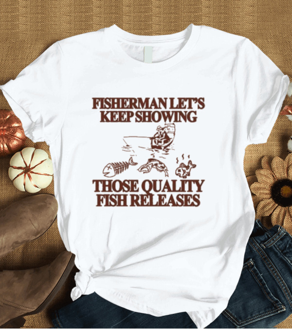 T-Shirt: Fisherman Let’s Keep Showing Those Quality Fish Releases Boat T-Shirt Fisherman Let’s Keep Showing Those Quality Fish Releases Boat T-Shirt