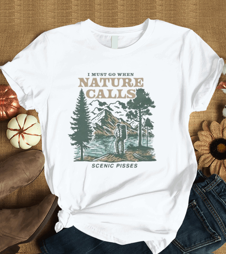 I Must Go When Nature Calls Scenic Pisses Mountain Wilderness T-Shirt
