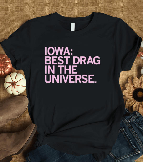 T-Shirt: Iowa: Best Drag in the Universe T-Shirt Iowa: Best Drag in the Universe T-Shirt