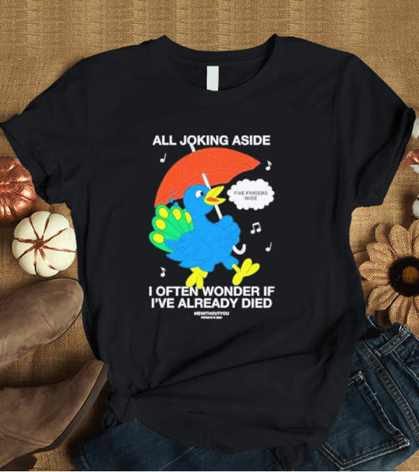 T-Shirt: All Joking Aside I Often Wonder If I've Already Died Mewithoutyou Five Fingers Wide T-Shirt All Joking Aside I Often Wonder If I've Already Died Mewithoutyou Five Fingers Wide T-Shirt