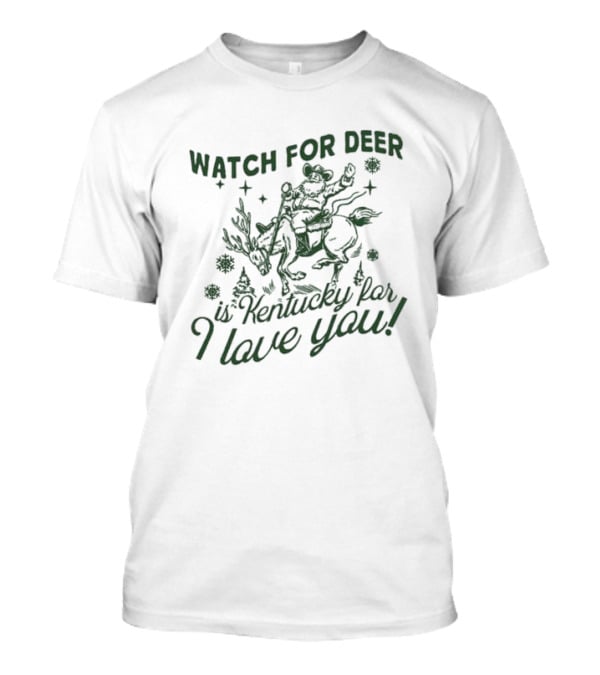 WATCH FOR DEER IS KENTUCKY FAR I LOVE YOU T-Shirt
