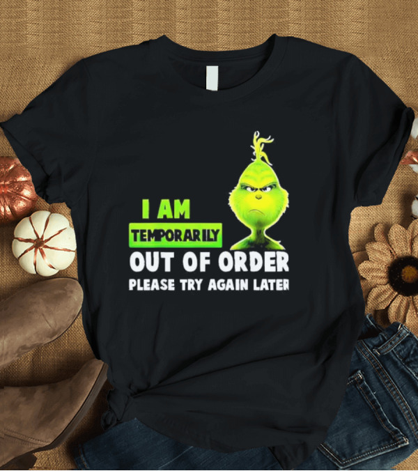 T-Shirt: The Grinch I Am Temporarily Out Of Order Please Try Again Later Merry Christmas T-Shirt The Grinch I Am Temporarily Out Of Order Please Try Again Later Merry Christmas T-Shirt
