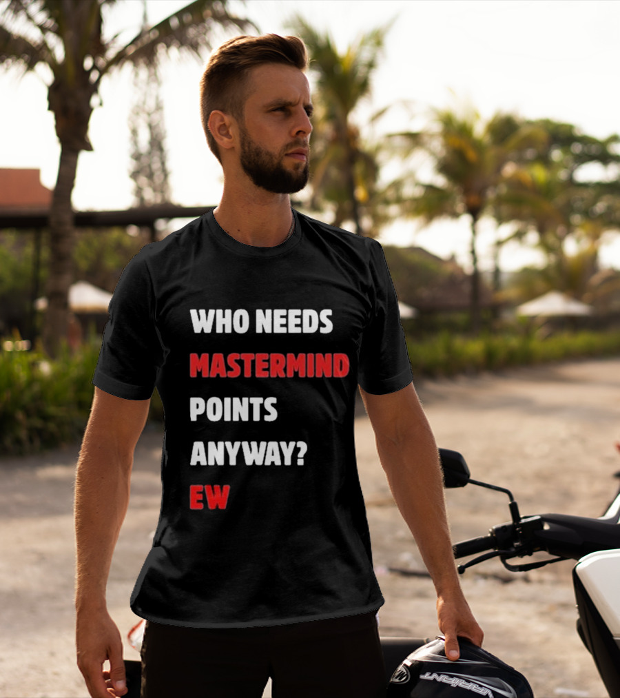 Who Needs Mastermind Points Anyway Ew T-Shirt