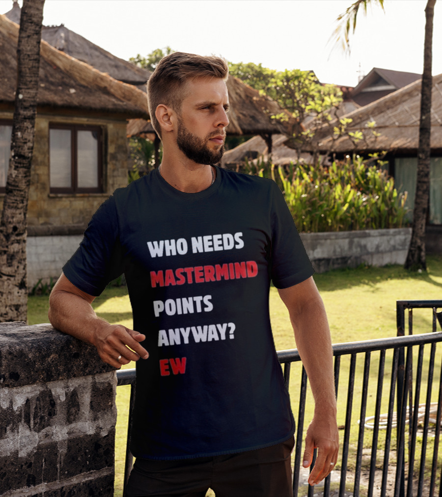 Who Needs Mastermind Points Anyway Ew T-Shirt