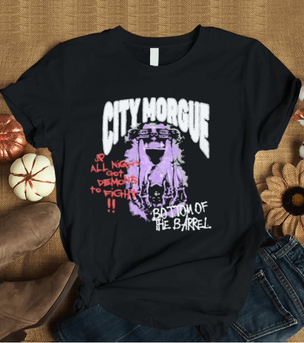 T-Shirt: City Morgue Up All Night Got Demons To Fight Bottom Of The Barrel T-Shirt City Morgue Up All Night Got Demons To Fight Bottom Of The Barrel T-Shirt