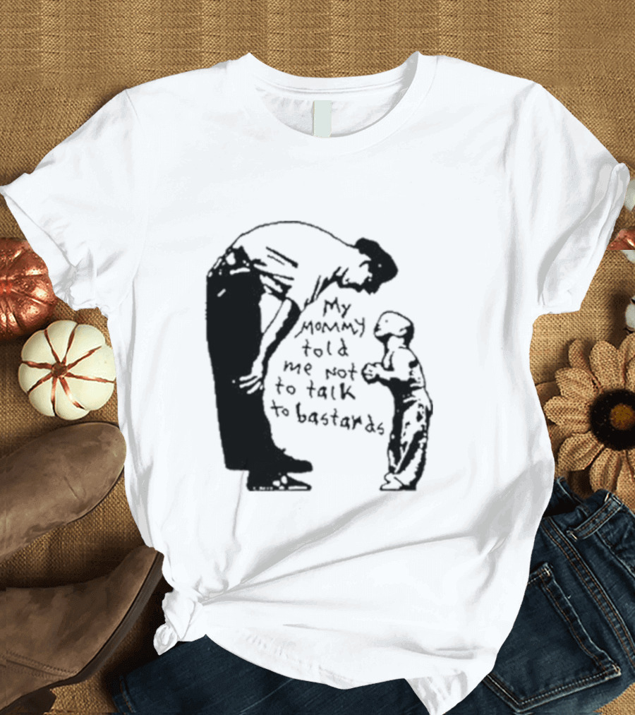 My Mommy Told Me Not To Talk To Bastards Kids and Adults Communicating T-Shirt