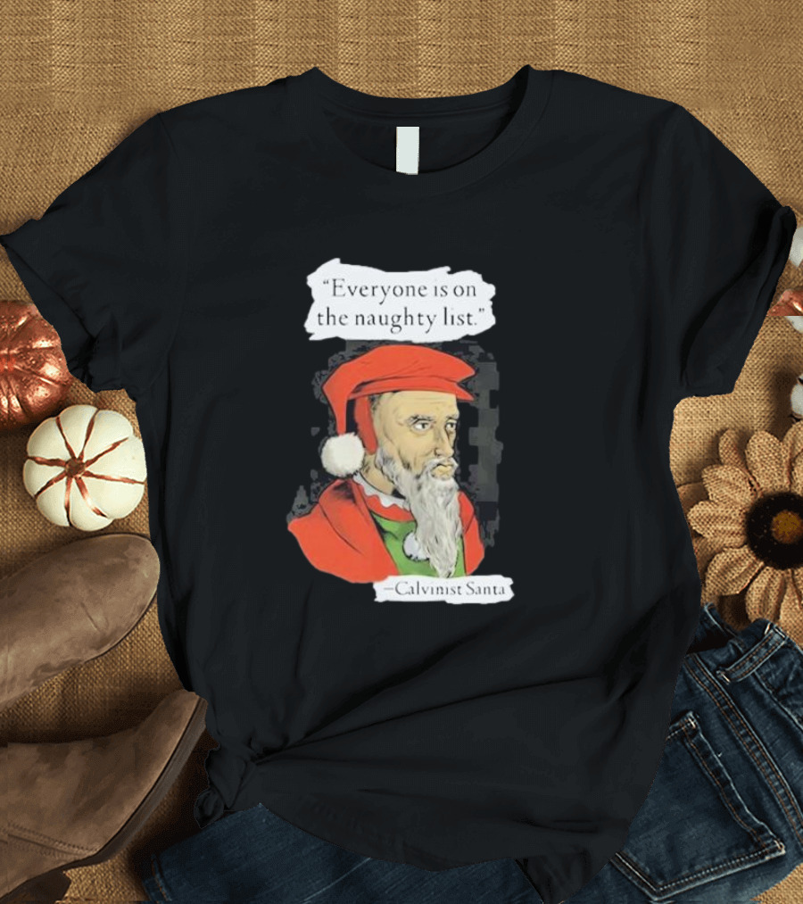 Calvinist Santa Everyone Is On The Naughty List Santa Hat Beard T-Shirt