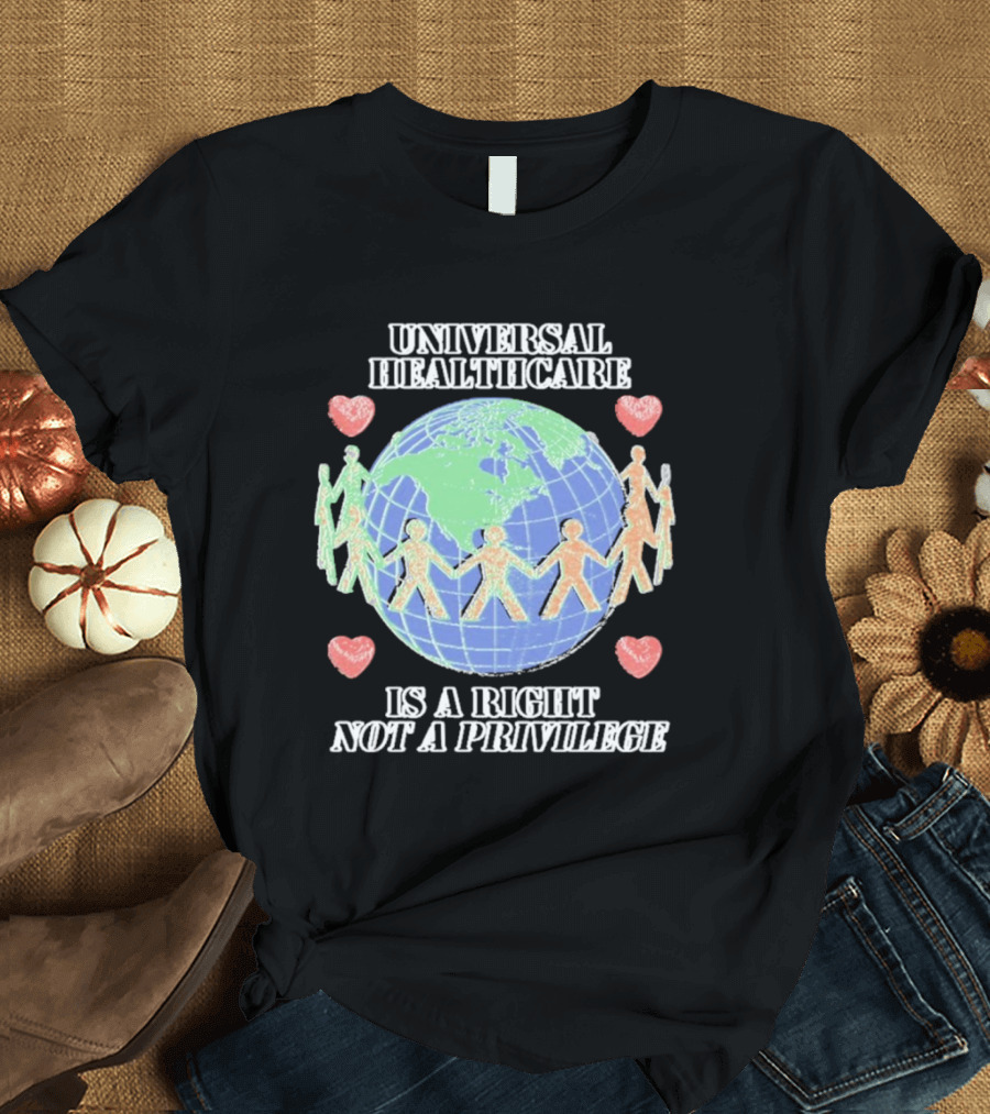 Universal Healthcare Is a Right Not a Privilege Earth Heart Unity T-Shirt