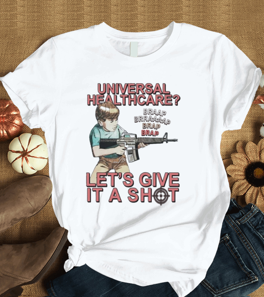 Universal Healthcare Let's Give It A Shot Braap Brraaap Brap Kid With Gun T-Shirt