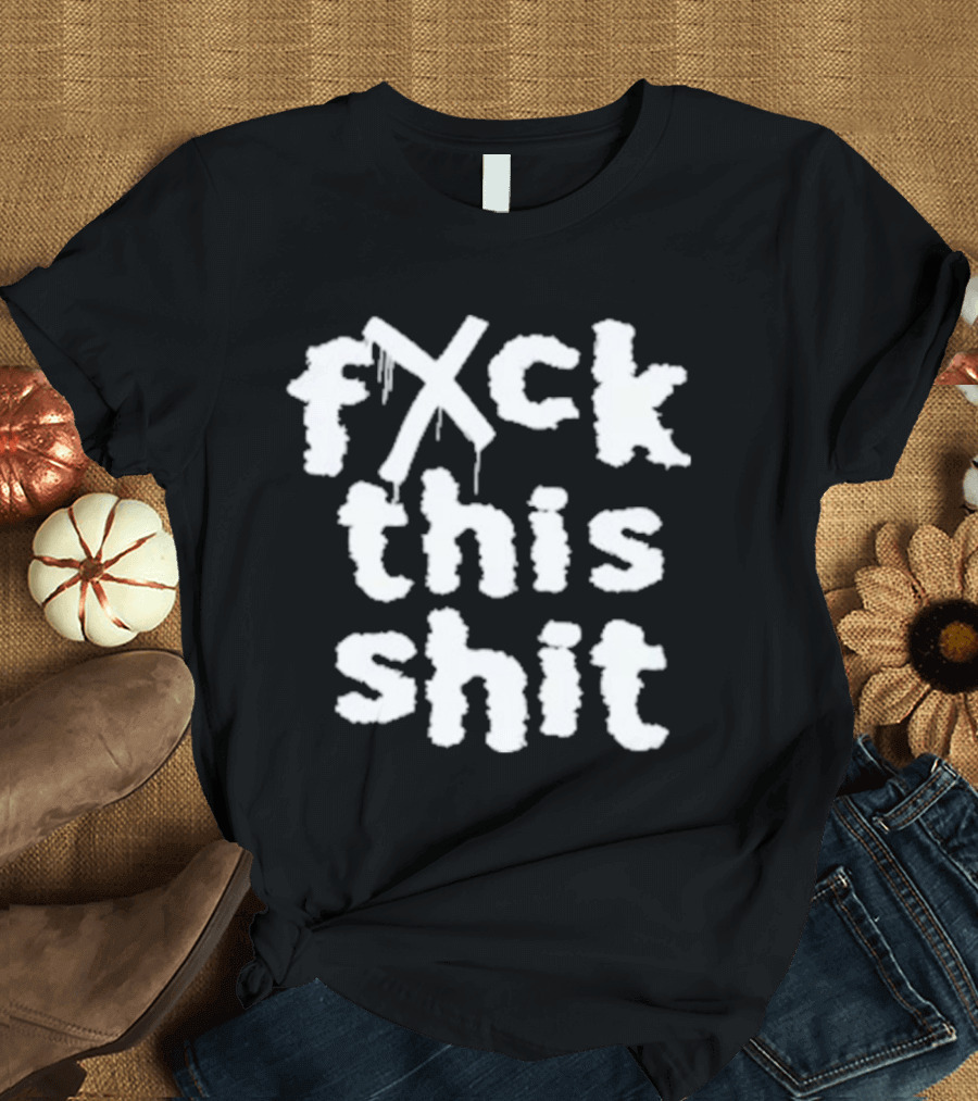 Fxck This Shit Dripping Graffiti T-Shirt