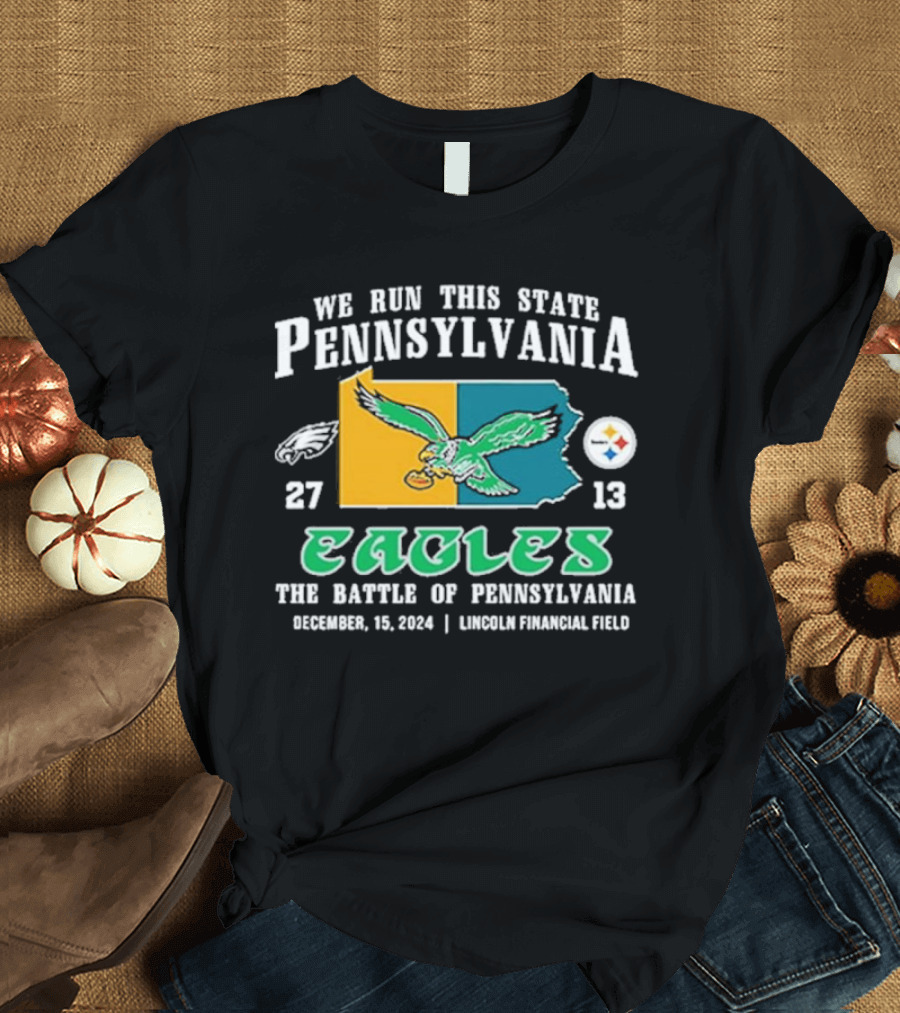 We Run This State Pennsylvania Eagles 27-13 Steelers The Battle Of Pennsylvania December 15, 2024 Lincoln Financial Field T-Shirt