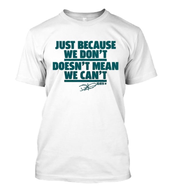 Jalen Hurts Just Because We Don’t Doesn’t Mean We Can’t Quote Signature T-Shirt