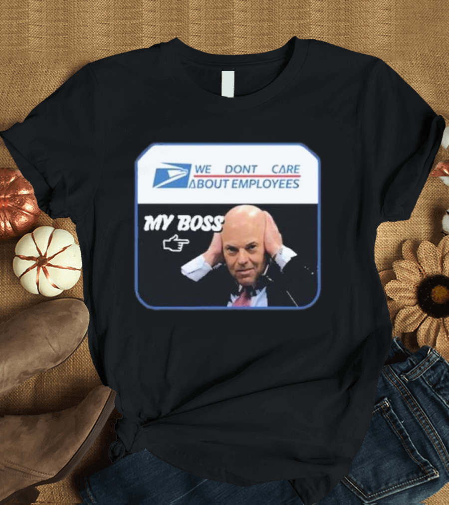 Louis Dejoy We Don't Care About Employees My Boss T-Shirt