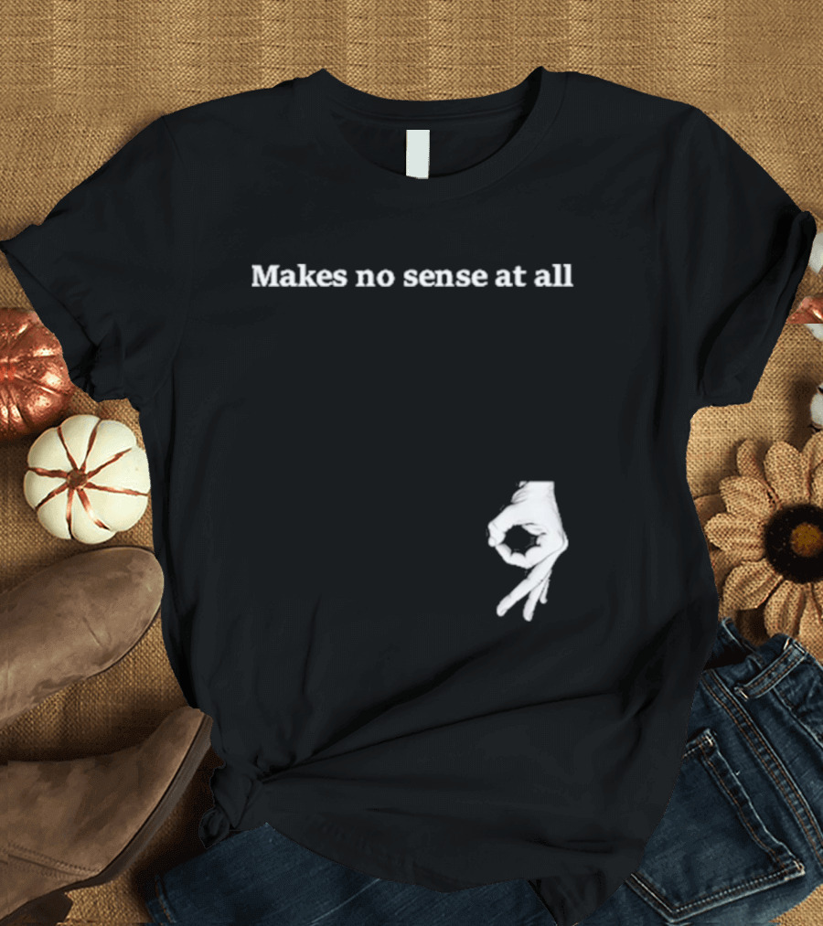 Makes No Sense At All Circle Game Hand Gesture T-Shirt