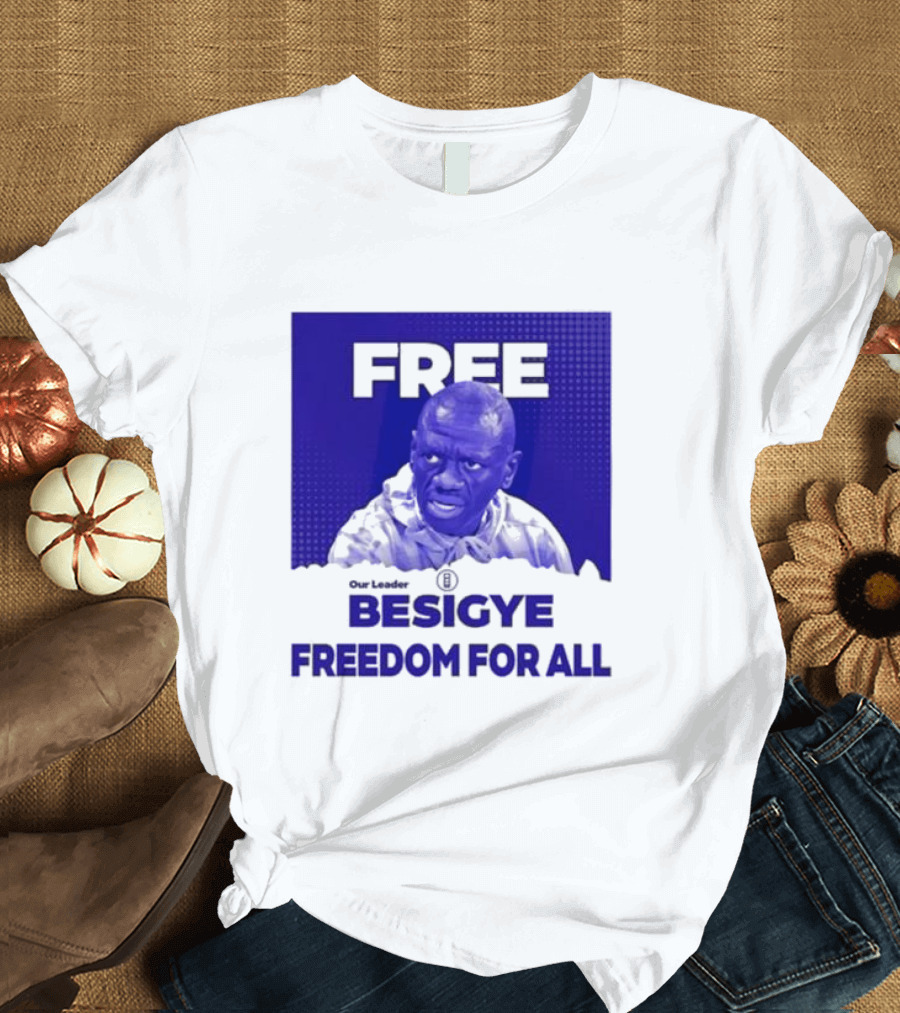 Our Leader Free Besigye Freedom For All T-Shirt