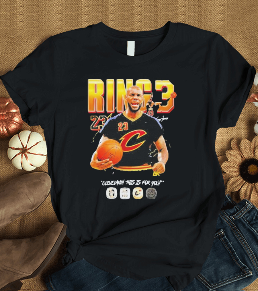 Lebron James Ring 3 Cleveland 23 This Is For You T-Shirt