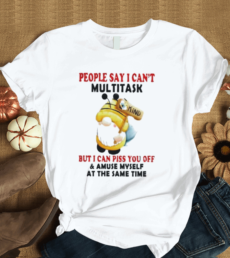 People Say I Can't Multitask Kind Piss You Off Amuse Myself Same Time Bee Costume T-Shirt
