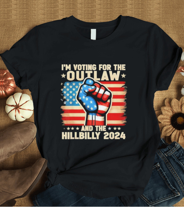 T-Shirt: I’m Voting For The Outlaw And The Hillbilly 2024 American Flag Fist T-Shirt I’m Voting For The Outlaw And The Hillbilly 2024 American Flag Fist T-Shirt