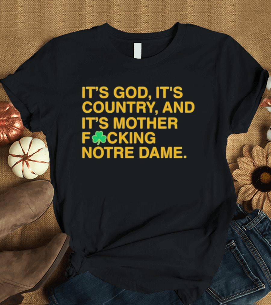 IT'S GOD IT'S COUNTRY AND IT'S MOTHER F☘CKING NOTRE DAME T-Shirt