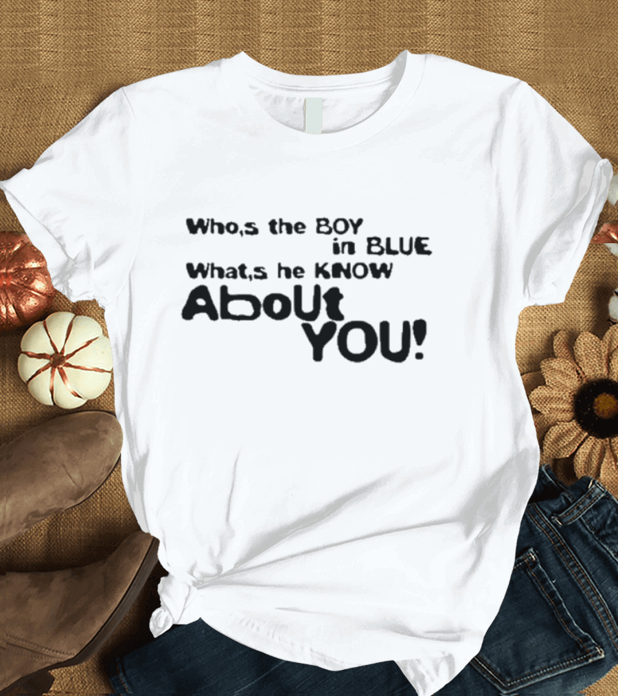 Who’s The Boy In Blue What’s He Know About You T-Shirt