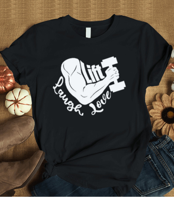 T-Shirt: Lift Laugh Love Muscle Flex Dumbbell Arm Strength T-Shirt Lift Laugh Love Muscle Flex Dumbbell Arm Strength T-Shirt