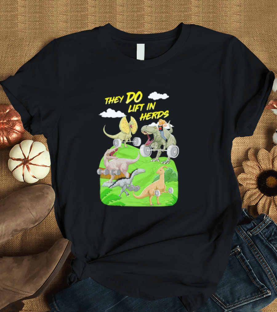 They Do Lift in Herds Dinosaur Weight Training with Barbells T-Shirt