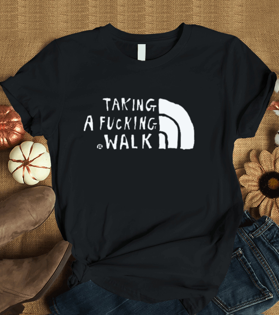 Taking a fucking walk T-Shirt