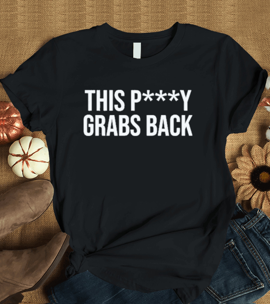 This P***y Grabs Back Text Bold Statement T-Shirt