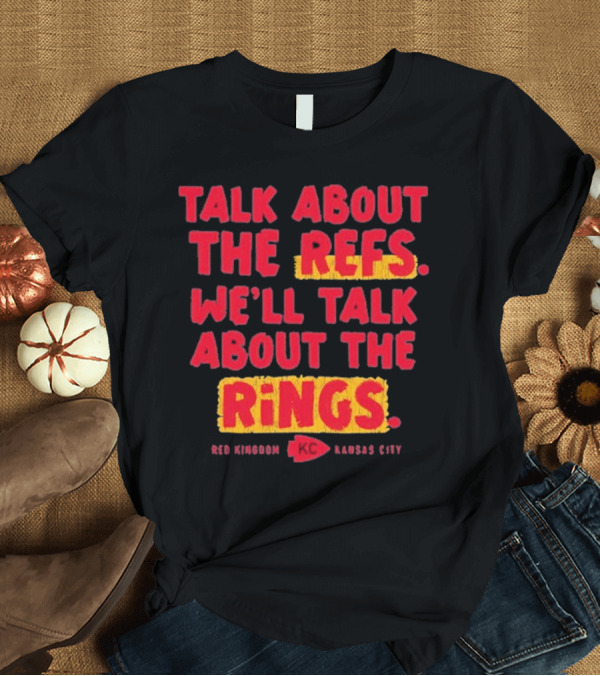 T-Shirt: Talk About The Refs We'll Talk About The Rings Red Kingdom Kansas City T-Shirt Talk About The Refs We'll Talk About The Rings Red Kingdom Kansas City T-Shirt