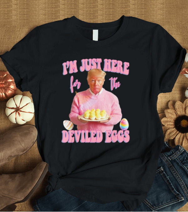 T-Shirt: I'm Just Here for the Deviled Eggs Trump Pink Sweater Easter Eggs T-Shirt I'm Just Here for the Deviled Eggs Trump Pink Sweater Easter Eggs T-Shirt