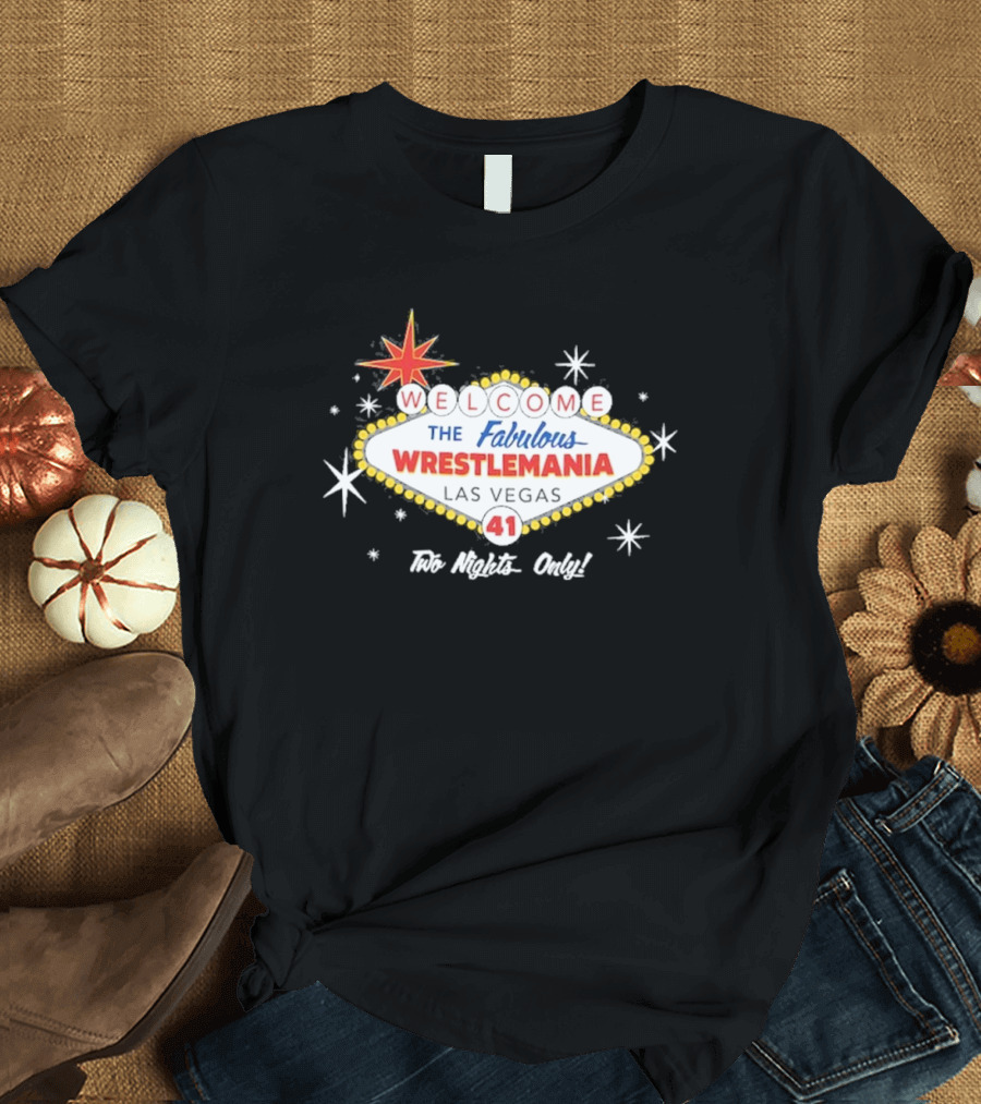 Welcome to the Fabulous WrestleMania 41 Las Vegas Two Nights Only T-Shirt