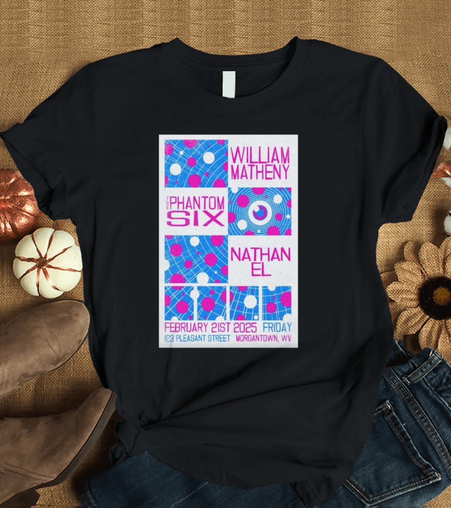 William Matheny The Phantom Six Nathan El February 21st 2025 123 Pleasant Street Morgantown WV T-Shirt