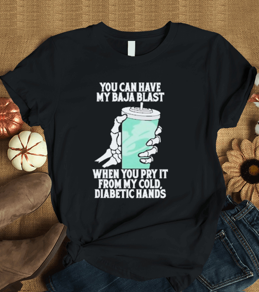 You Can Have My Baja Blast When You Pry It From My Cold Diabetic Hands Soda Humor T-Shirt