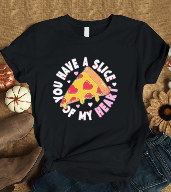 T-Shirt: You Have A Slice Of My Heart Pizza Slice With Heart-Shaped Toppings T-Shirt You Have A Slice Of My Heart Pizza Slice With Heart-Shaped Toppings T-Shirt