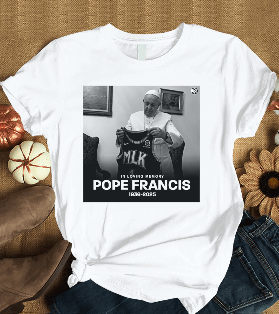 Atlanta Hawks In Loving Memory MLK Jersey Pope Francis 1936-2025 T-Shirt