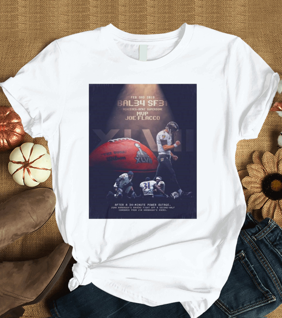 Feb 3rd 2013 Baltimore 34 San Francisco 31 Mercedes-Benz Superdome MVP Joe Flacco XLVII After a 34-Minute Power Outage T-Shirt