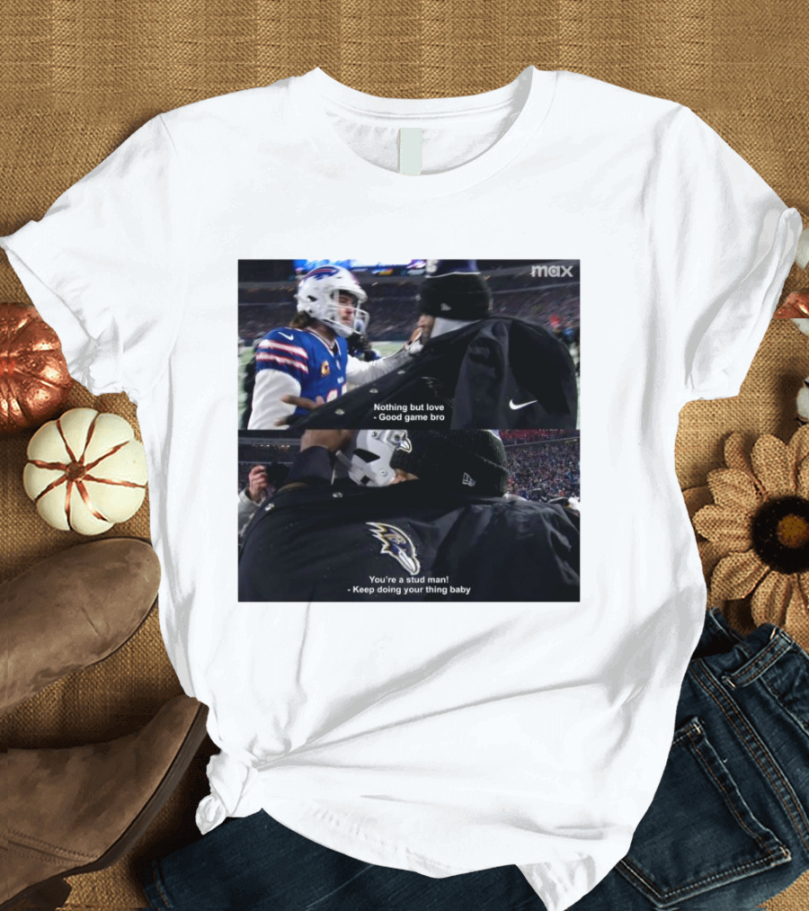 Bills Vs Ravens NFL Love and Sportsmanship - Nothing But Love Good Game Bro You're a Stud Man Keep Doing Your Thing Baby T-Shirt