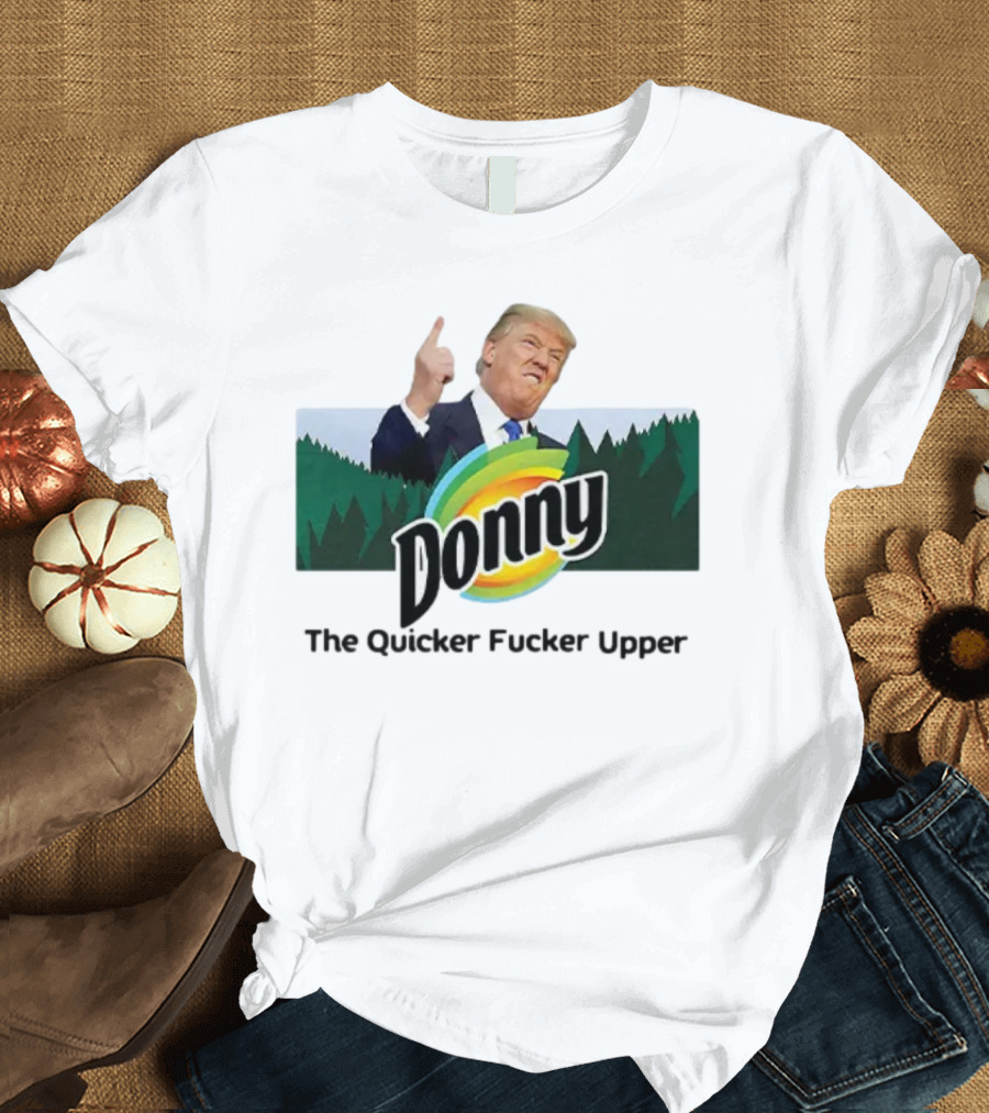 Donny the Quicker Fucker Upper Anti Trump Forest Background T-Shirt
