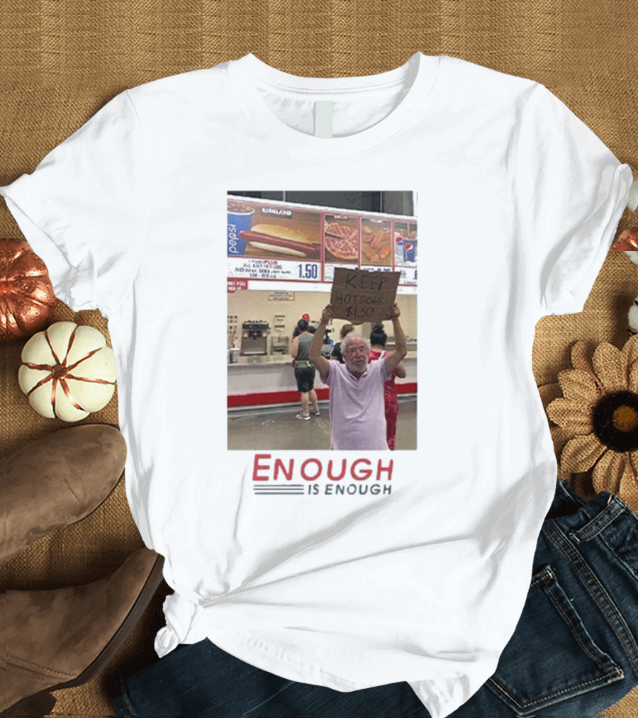 Costco Hot Dog Price Protest Enough Is Enough Keep Hot Dogs $1.50 T-Shirt