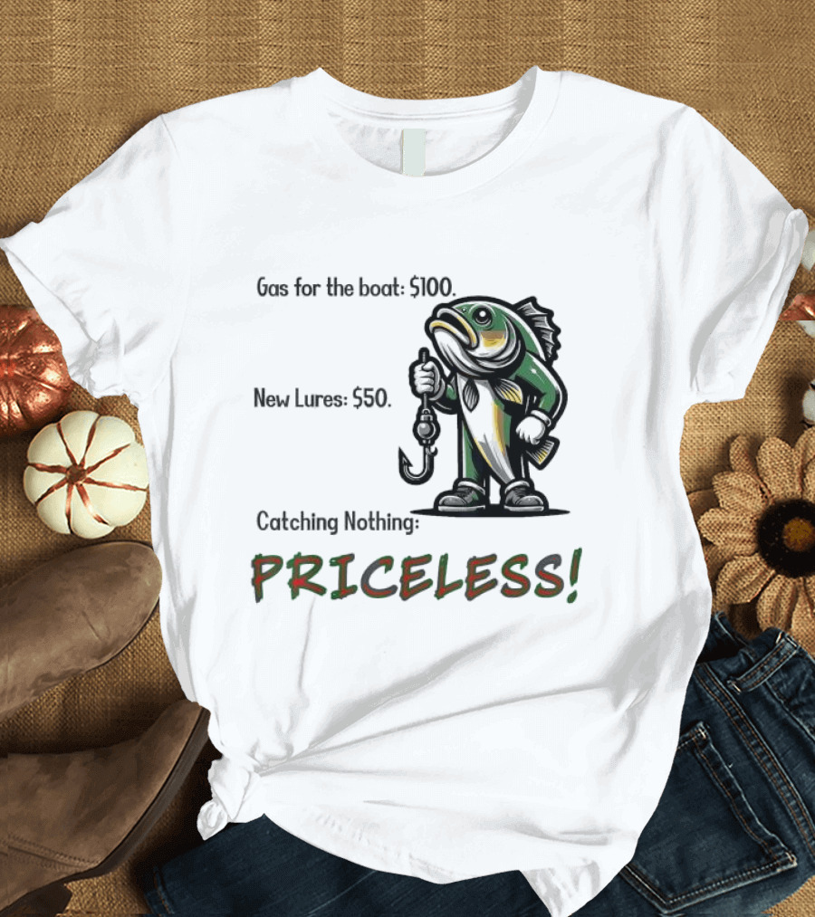 Gas for the Boat 5100 New Lures 550 Catching Nothing Priceless Fishing T-Shirt