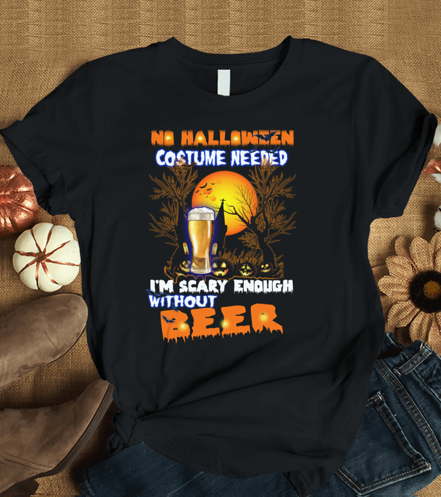No Halloween Costume Needed I'm Scary Enough Without Beer Jack-O'-Lanterns and Full Moon T-Shirt