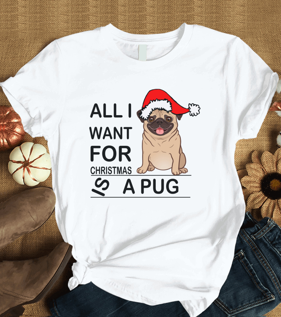 All I Want for Christmas Is a Pug Wearing Santa Hat T-Shirt