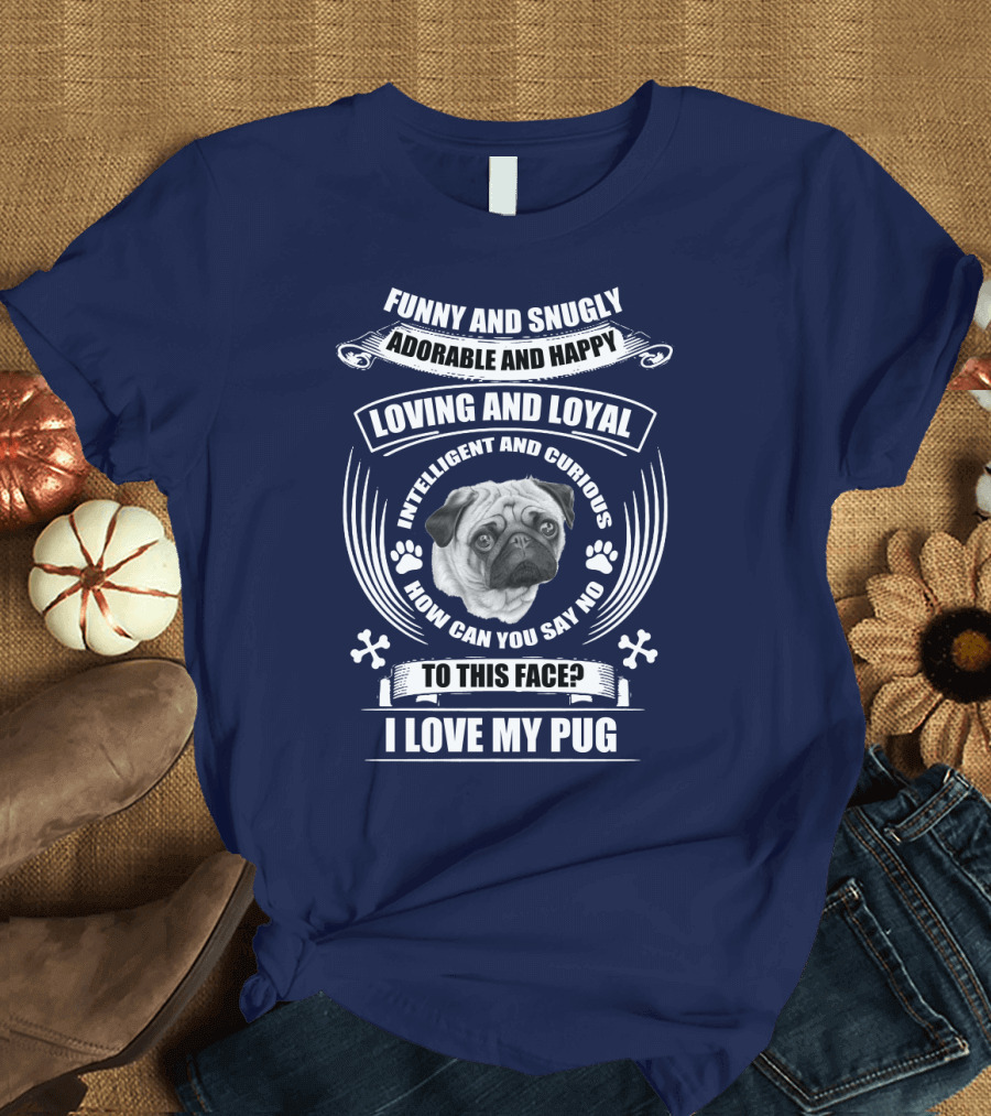 Funny Snugly Adorable Happy Loving Loyal Intelligent Curious I Love My Pug T-Shirt