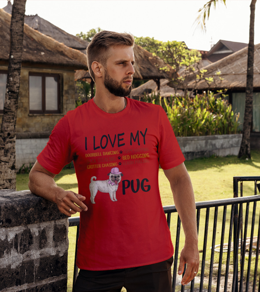 I Love My Pug Doorbell Dancing Yippy Yapping Sock Stealing Bed Hogging Critter Chasing Leash Pulling T-Shirt