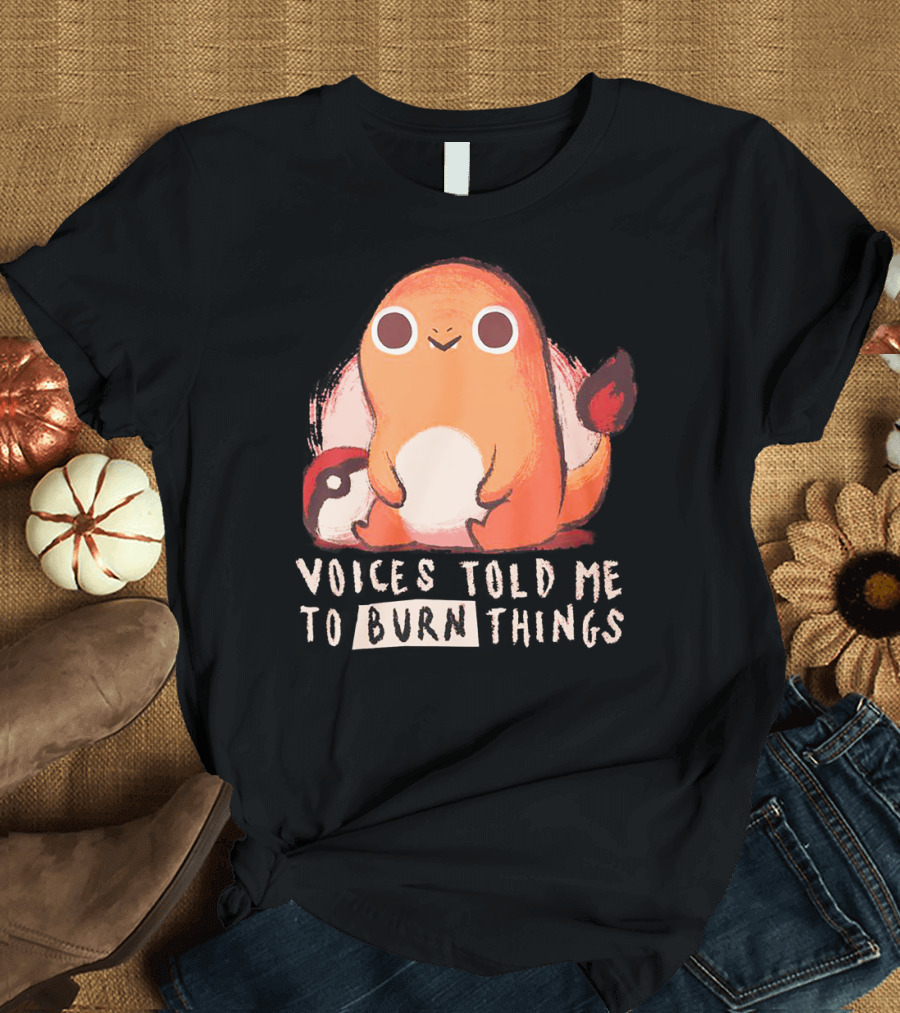 VOICES TOLD ME TO BURN THINGS T-Shirt
