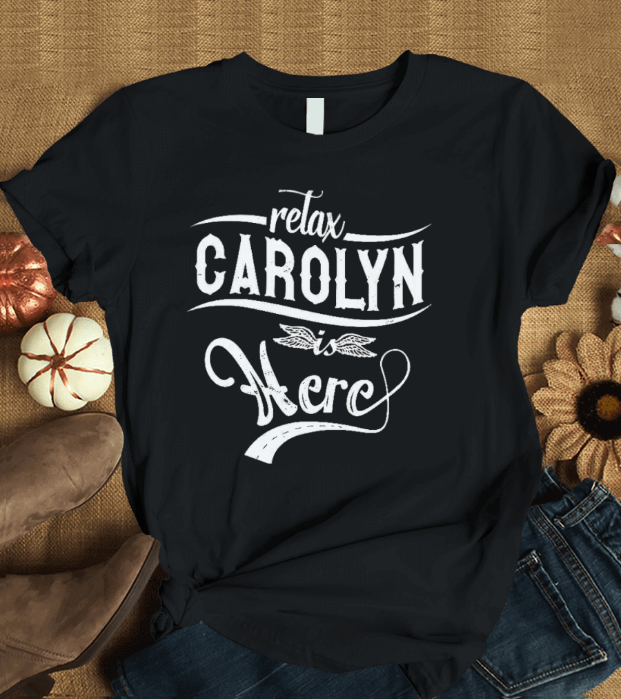 relax CAROLYN is Here T-Shirt