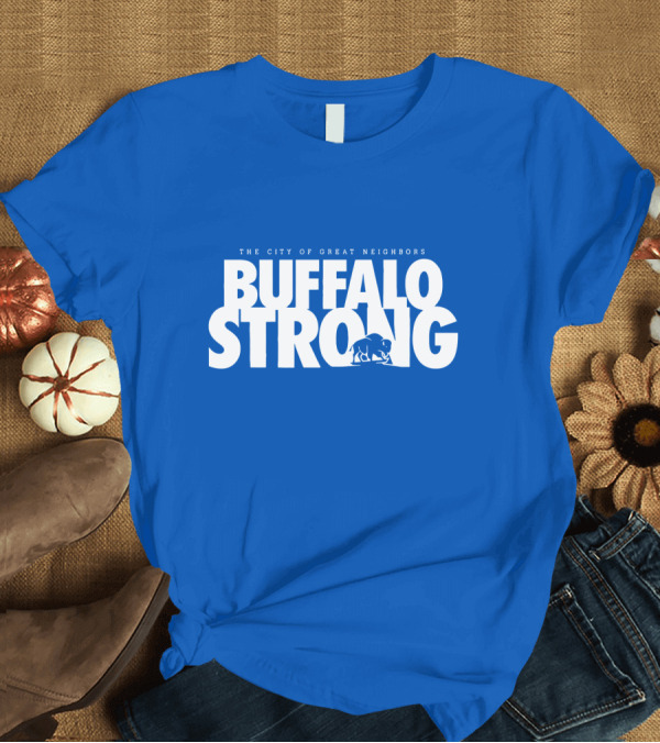 T-Shirt: The City of Great Neighbors Buffalo Strong T-Shirt The City of Great Neighbors Buffalo Strong T-Shirt