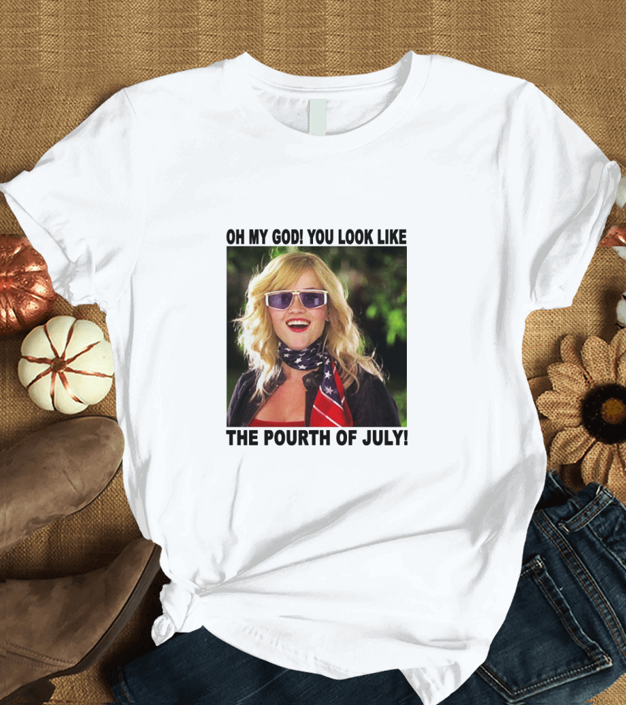 OH MY GOD YOU LOOK LIKE THE POURTH OF JULY T-Shirt