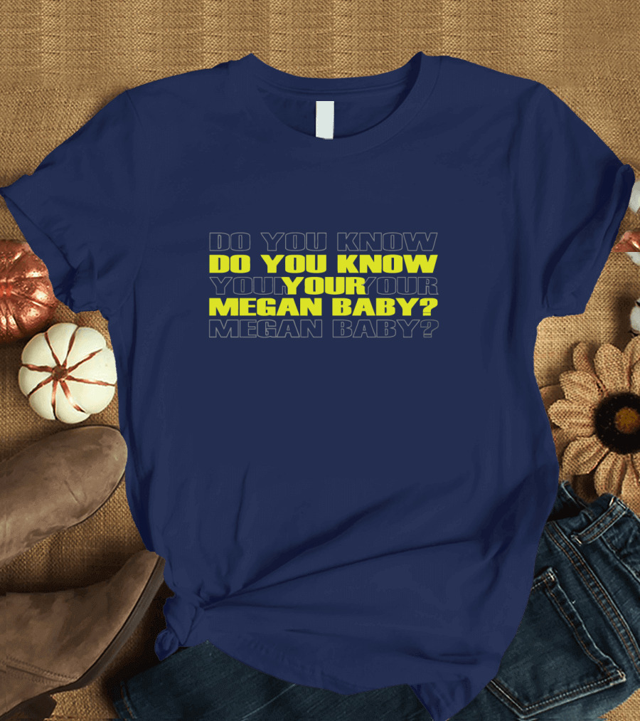Do You Know Your Megan Baby? T-Shirt